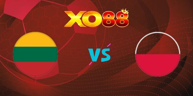 XO88 Nhận định soi kèo Lithuania vs Ba Lan, 01h45 ngày 13/10/2025