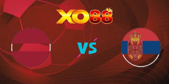 XO88 Nhận định soi kèo Latvia vs Serbia, 20h00 ngày 06/09/2025